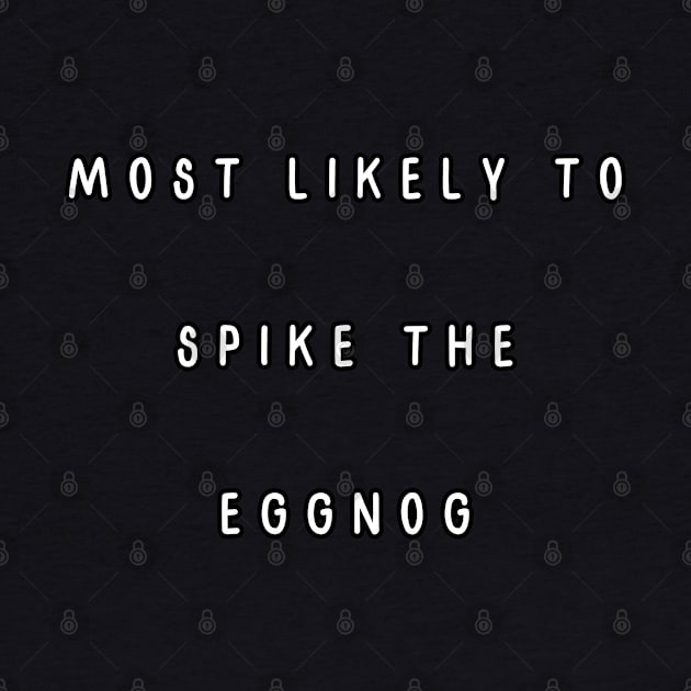 Most likely to spike the eggnog. Christmas Humor. by Project Charlie